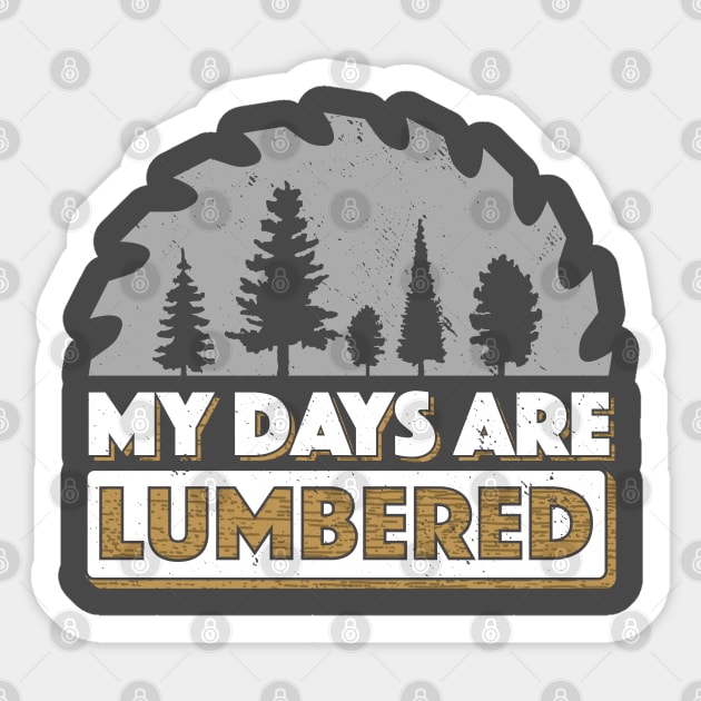 Lumberjack T-Shirt My Days Are Lumbered Logger Logging Sticker by Uinta Trading
